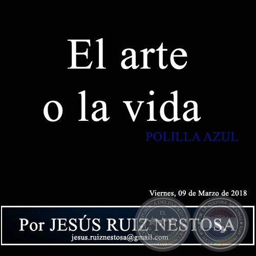 El arte o la vida - POLILLA AZUL - Por JESÚS RUIZ NESTOSA - Viernes, 09 de Marzo de 2018